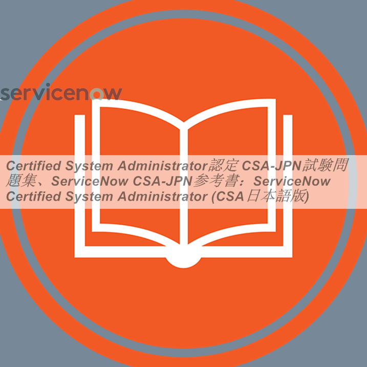 Certified System Administrator認定 CSA日本語試験問題集、ServiceNow 